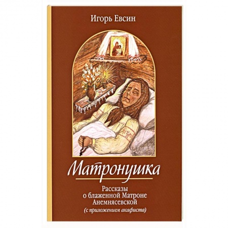 Жития русских святых, жизнеописания церковных деятелей, книга Матронушка. Рассказы о блаженной Матроне Анемнясевской с приложением акафиста заказать