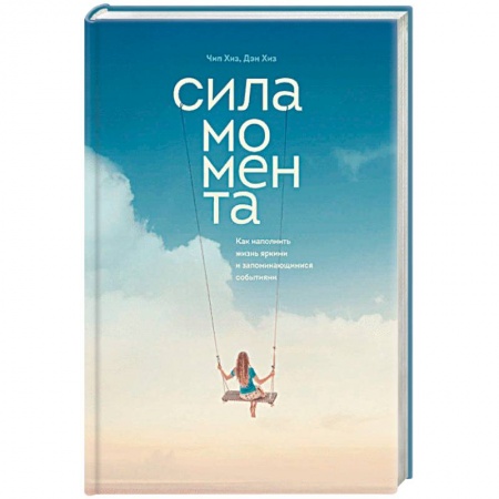 Практическая психология, книга Сила момента. Как наполнить жизнь яркими и запоминающимися событиями заказать