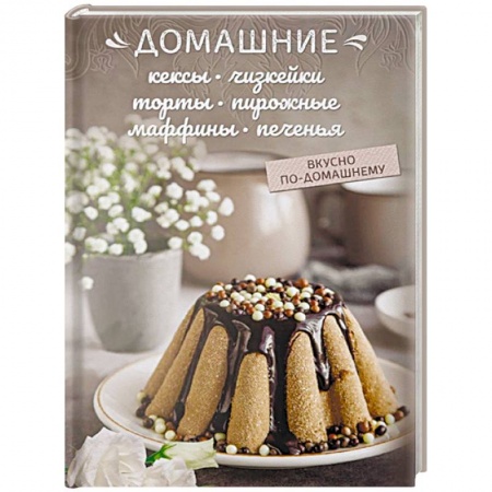 Выпечка, десерты, книга Домашние кексы, чизкейки, торты, пирожные, маффины, печенья заказать