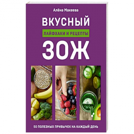 Книги, книга Вкусный ЗОЖ. 50 полезных привычек на каждый день. Лайфхаки и рецепты заказать