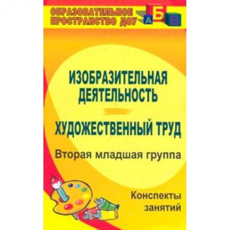 Методика обучения. Методические пособия для учителей, книга Изобразительная деятельность и художественный труд. Вторая младшая группа. Конспекты занятий. ФГОС заказать