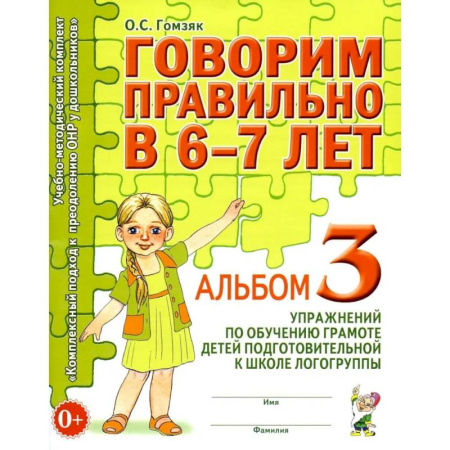 Дополнительные учебные пособия, книга Говорим правильно в 6-7 лет. Альбом 3 упражнений по обучению грамоте детей подготовительной к школе логогруппы заказать