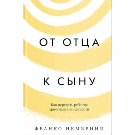 Православная семья. Педагогика. Детям, книга От отца к сыну. Как передать ребенку христианские ценности заказать