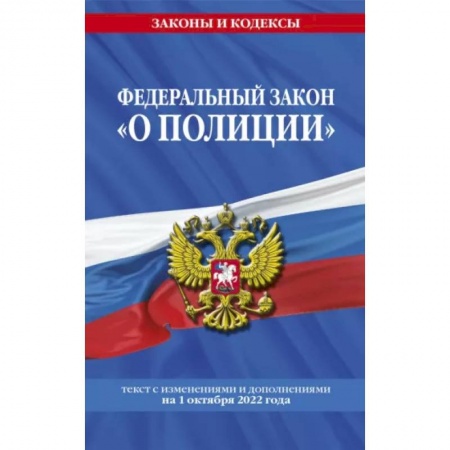 Нормативные правовые акты, книга Федеральный закон 'О полиции' текст с изменениями и дополнениями на 1 октября 2022 года заказать