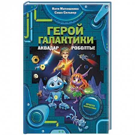 Мистика. Фантастика. Фэнтези, книга Герой галактики. Аквадар. Роболты! заказать