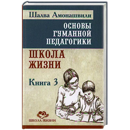Общие работы по педагогике, книга Основы гуманной педагогики. Книга 3. Школа жизни заказать