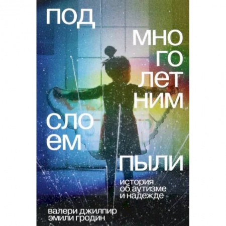 Воспитание и педагогика, книга Под многолетним слоем пыли. История об аутизме и надежде заказать