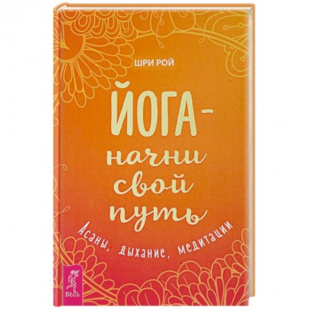 Йога. Упражнения, практические руководства, книга Йога - начни свой путь. Асаны, дыхание, медитации заказать