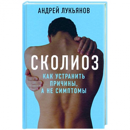 Массаж: лечебный, восточный, книга Сколиоз. Как устранить причины, а не симптомы заказать