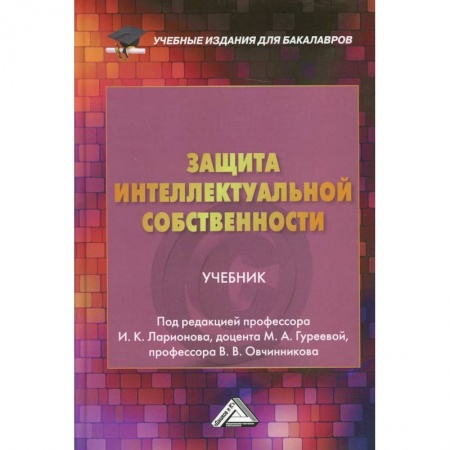 Право. Юридические науки, книга Защита интеллектуальной собственности: Учебник для бакалавро заказать