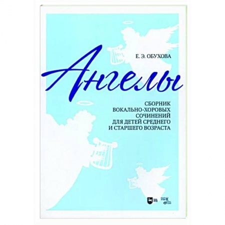 Вокал. Хоровые произведения, книга «Ангелы». Сборник вокально-хоровых сочинений для детей среднего и старшего возраста. заказать