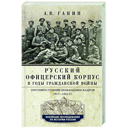 Общественно-политическая литература, книга Русский офицерский корпус в годы Гражданской войны. Противостояние командных кадров. 1917–1922 гг. заказать