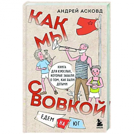 Русская современная проза, книга Как мы с Вовкой. Едем на юг. Книга для взрослых, которые забыли о том, как были детьми заказать