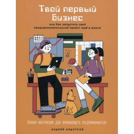 Основы предпринимательства, книга Твой первый бизнес или Как запустить свой предпринимательский проект еще в школе заказать
