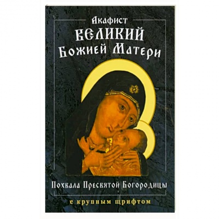 Молитвословы, акафисты, каноны, книга Акафист Великий Божией Матери. Похвала Пресвятой Богородицы заказать