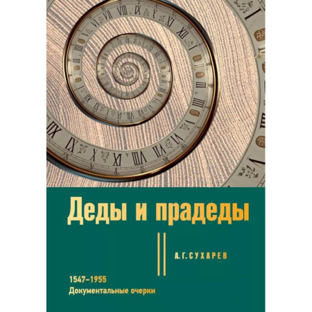 Эссе, письма, очерки, книга Деды и прадеды. 1547–1955. Документальные очерки заказать