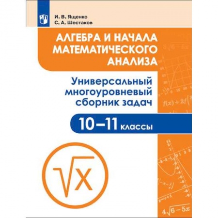 Математика. Алгебра. Геометрия, книга Алгебра и начала математического анализа. 10-11 класс. Универсальный многоуровневый сборник задач заказать