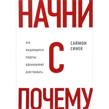 Экономика. Бизнес, книга Начни с 'Почему?' Как выдающиеся лидеры вдохновляют действовать заказать