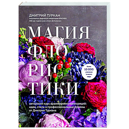 Общие работы о садовых цветах, книга Магия флористики. Авторский курс аранжировки композиций: идеи, стиль и профессиональные приемы от Дмитрия Туркана (новый формат) заказать