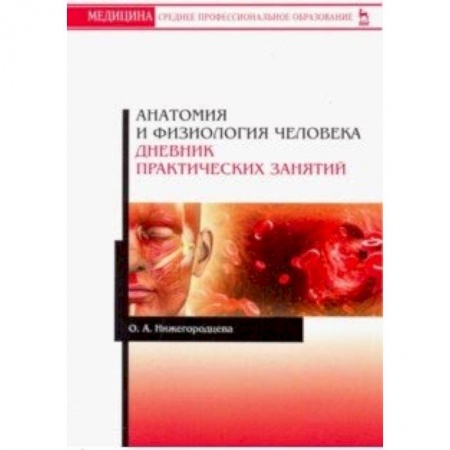Биологические науки. Анатомия, книга Анатомия и физиология человека. Дневник практических занятий. Учебное пособие заказать