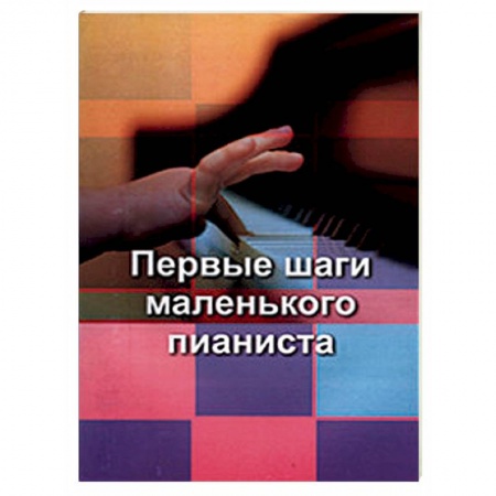 Обучение игре на фортепиано, книга Первые шаги маленького пианиста заказать
