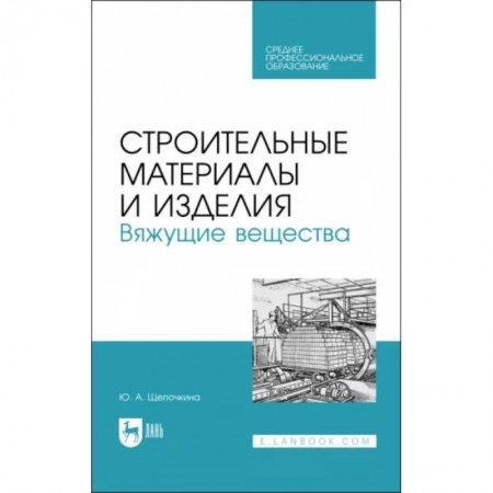 Строительство, книга Строительные материалы и изделия. Вяжущие вещества. Учебное пособие для СПО заказать