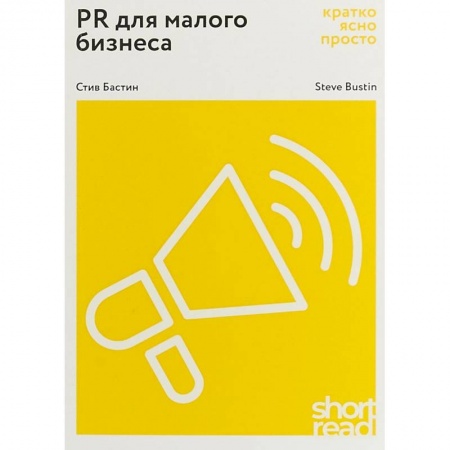Реклама. PR, книга PR для малого бизнеса: кратко, ясно, просто. Как использовать медиа и СМИ, чтобы достучаться до ЦА заказать