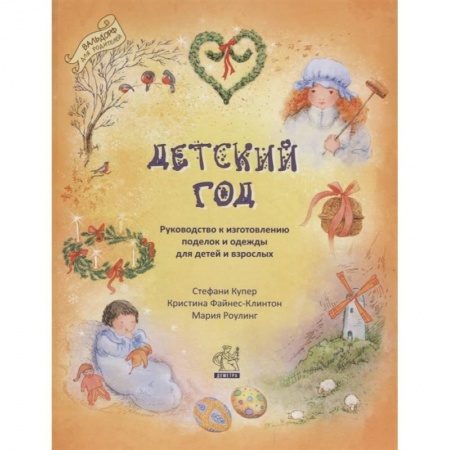 Рукоделие. Творчество, книга Детский год. Руководство к изготовлению поделок и одежды для детей и взрослых. заказать