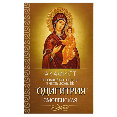 Молитвословы, акафисты, каноны, книга Акафист Пресвятой Богородице в честь иконы Ее 'Одигитрия' Смоленская заказать
