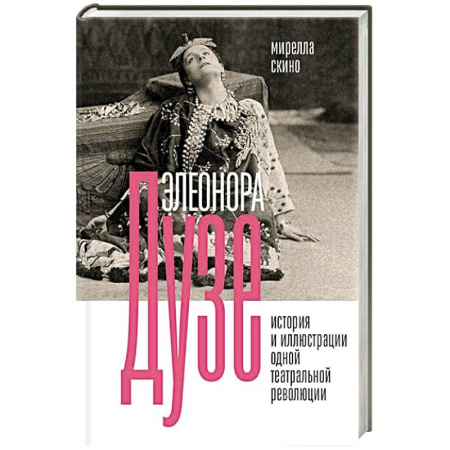 Театр. Сценическое искусство, книга Элеонора Дузе. История и иллюстрации одной театральной революции заказать
