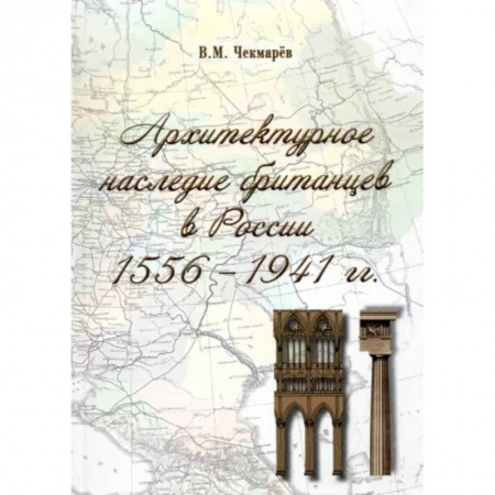 Архитектура, книга Архитектурное наследие британцев в России. 1556 - 1941 гг. заказать