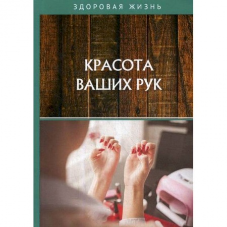 Советы целителей, докторов, шаманов, книга Красота ваших рук заказать