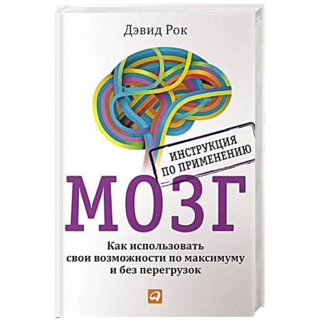 Общая психология, книга Мозг. Инструкция по применению. Как использовать свои возможности по максимуму и без перегруз. заказать