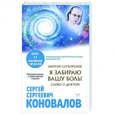 Популярная и нетрадиционная медицина, книга Энергия Сотворения. Я забираю вашу боль! Слово о Докторе заказать