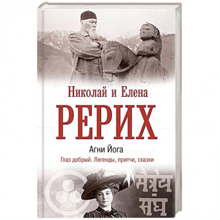 Живая этика (Агни-йога) (Н. и Е. Рерих), книга Агни Йога. Глаз добрый. Легенды, притчи, сказки заказать