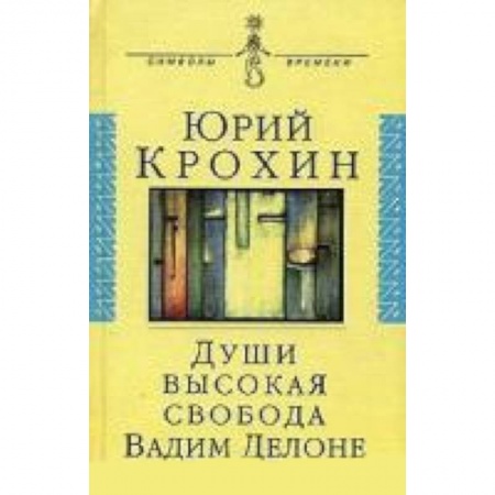 Книги, книга Души высокая свобода: Вадим Делоне. Роман в протоколахъ, письмах и цитатах заказать