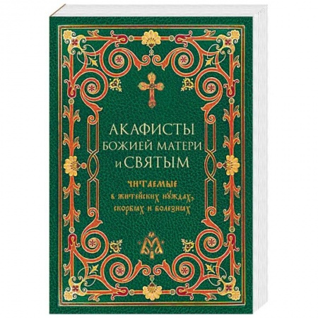 Молитвословы, акафисты, каноны, книга Акафисты Божией Матери и святым, читаемые в житейских нуждах, скорбях и болезнях заказать