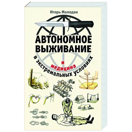 Школа выживания. Чрезвычайные ситуации, книга Автономное выживание и медицина в экстремальных условиях заказать