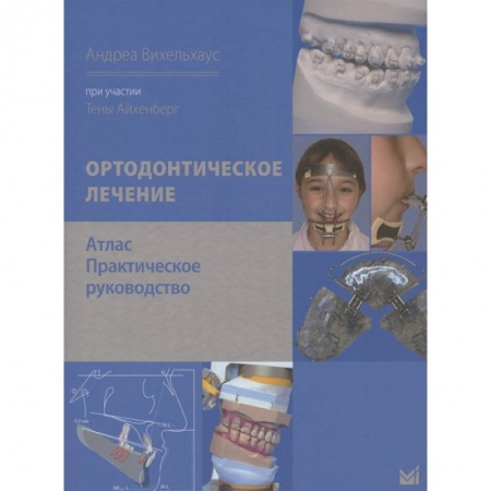 Стоматология, книга Ортодонтическое лечение. Атлас. Практическое руководство заказать