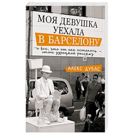 Зарубежная современная проза, книга Моя девушка уехала в Барселону, и все, что от нее осталось, - этот дурацкий рассказ заказать