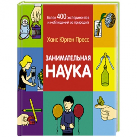 Наука. Техника. Транспорт, книга Занимательная наука. Более 400 экспериментов и наблюдений за природой заказать