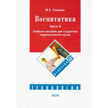 Воспитатика. Учебник. В 2-х частях. Часть 2. Организация воспитательного процесса Воспитатика. Учебник. В 2-х частях. Часть 2. Организация воспитательного процесса