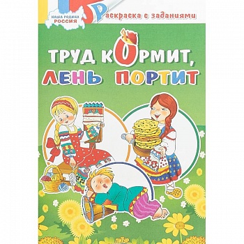 Труд кормит, лень портит. Раскраска с заданиями Труд кормит, лень портит. Раскраска с заданиями